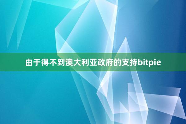 由于得不到澳大利亚政府的支持bitpie