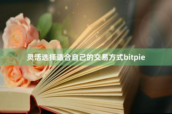 灵活选择适合自己的交易方式bitpie