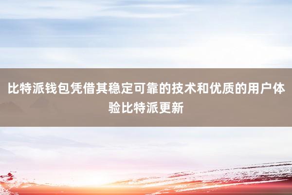 比特派钱包凭借其稳定可靠的技术和优质的用户体验比特派更新