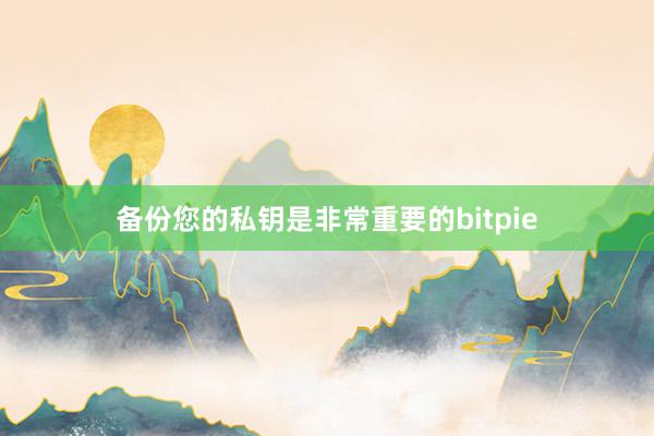 备份您的私钥是非常重要的bitpie