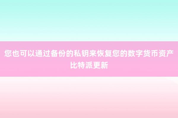 您也可以通过备份的私钥来恢复您的数字货币资产比特派更新