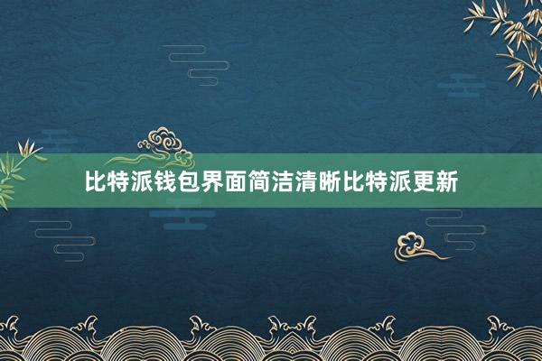 比特派钱包界面简洁清晰比特派更新