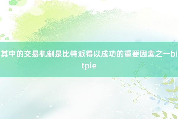 其中的交易机制是比特派得以成功的重要因素之一bitpie