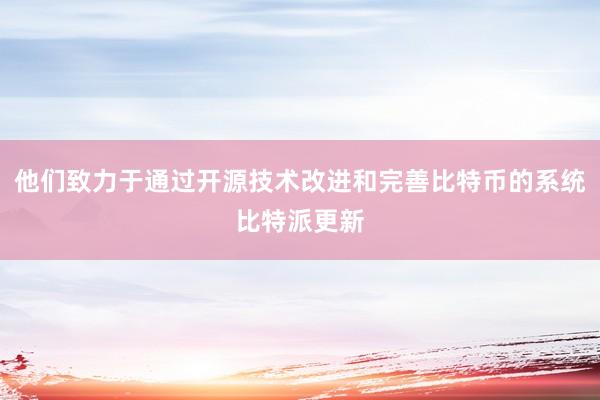 他们致力于通过开源技术改进和完善比特币的系统比特派更新