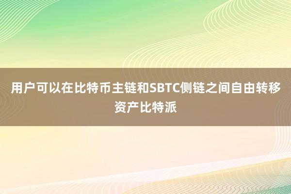 用户可以在比特币主链和SBTC侧链之间自由转移资产比特派