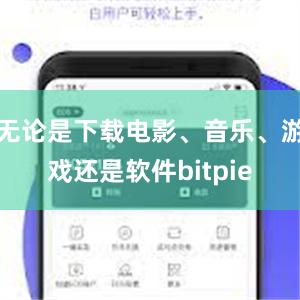 无论是下载电影、音乐、游戏还是软件bitpie