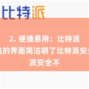 2. 便捷易用：比特派钱包的界面简洁明了比特派安全不