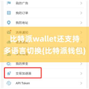 比特派wallet还支持多语言切换{比特派钱包}